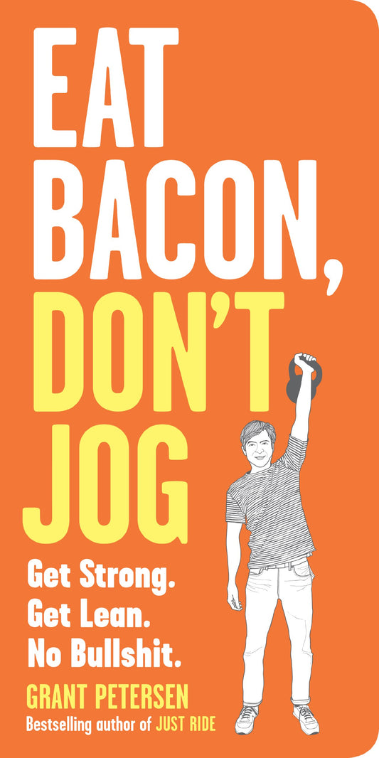 Eat Bacon, Don't Jog: Get Strong. Get Lean. No Bullshit. - 3631