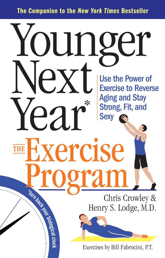 Younger Next Year: The Exercise Program: Use the Power of Exercise to Reverse Aging and Stay Strong, Fit, and Sexy - 546
