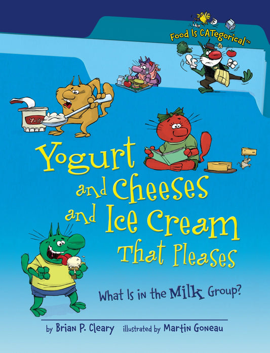 Yogurt and Cheeses and Ice Cream That Pleases: What Is in the Milk Group? (Food Is CATegorical ™)