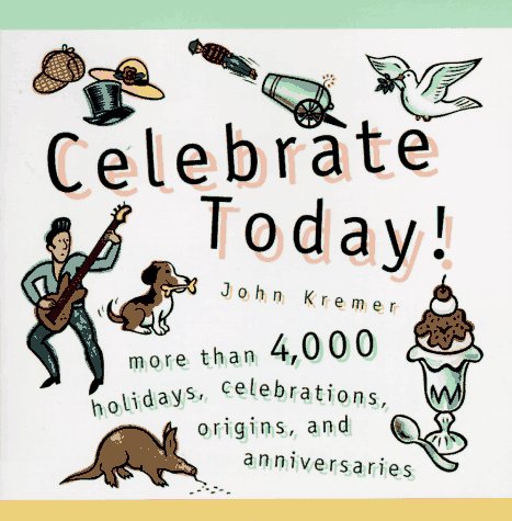Celebrate Today!: More than 4,000 Holidays, Celebrations, Origins, and Anniversaries