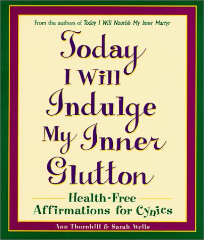 Today I Will Indulge My Inner Glutton: Health-Free Affirmations for Cynics - 6600