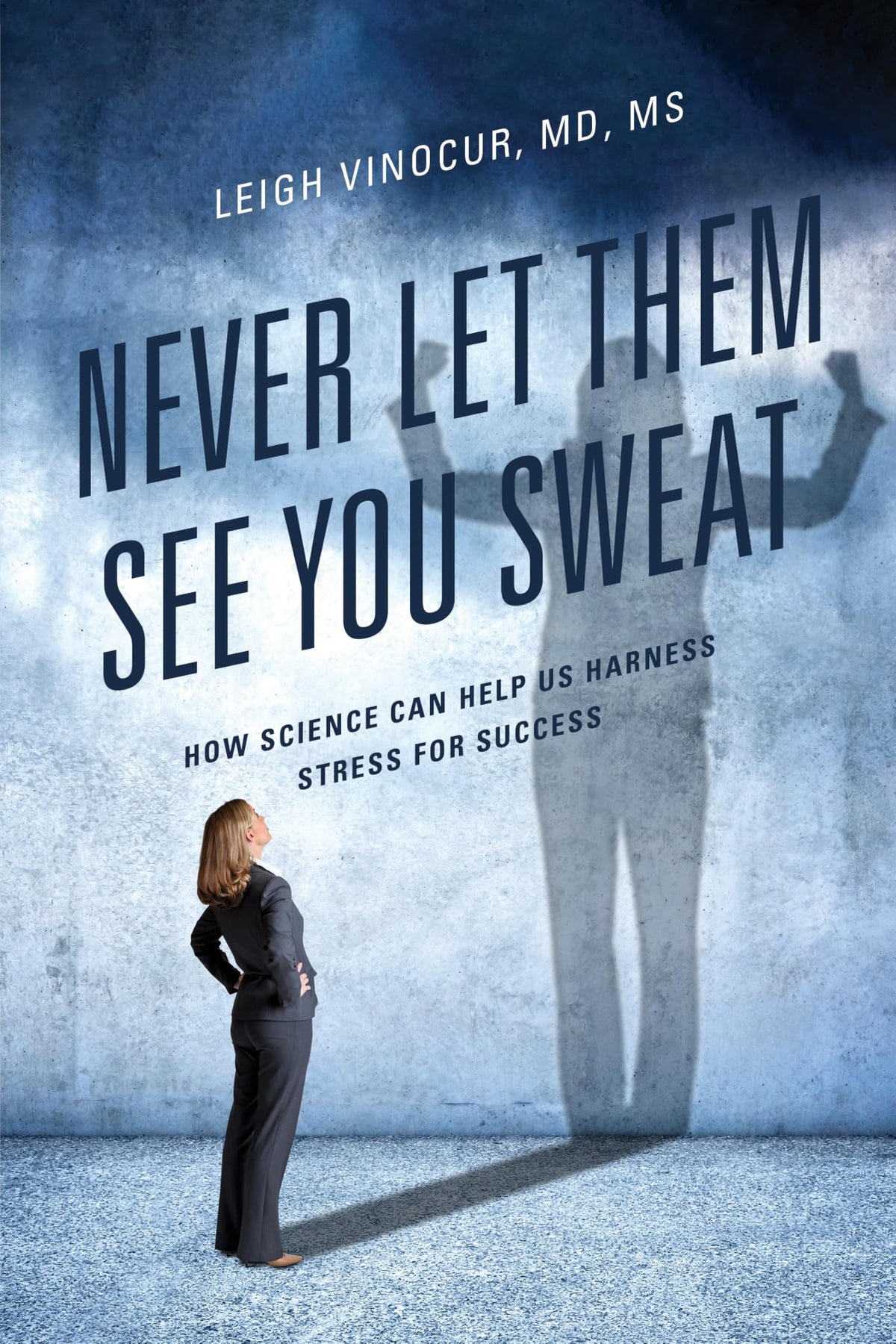 Never Let Them See You Sweat: How Science Can Help Us Harness Stress for Success