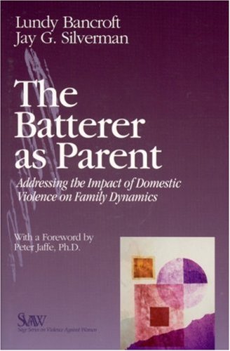 The Batterer as Parent: Addressing the Impact of Domestic Violence on Family Dynamics (SAGE Series on Violence against Women)