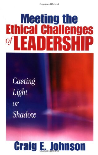 Meeting the Ethical Challenges of Leadership: Casting Light or Shadow