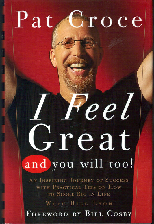 I Feel Great And You Will Too: An Inspiring Journey Of Success With Practical Tips On How To Score Big In Life