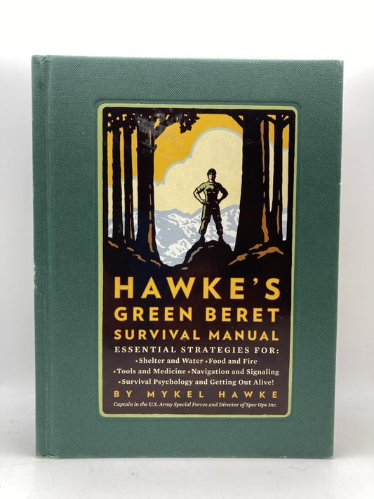 Hawke's Green Beret Survival Manual: Essential Strategies For: Shelter and Water, Food and Fire, Tools and Medicine, Navigation and Signaling, Survival Psychology and Getting Out Alive!