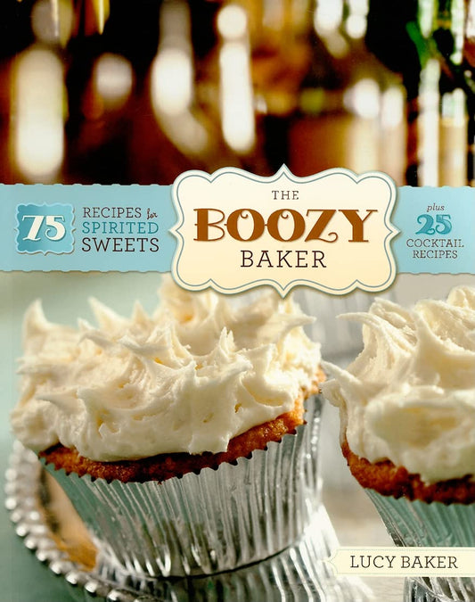 The Boozy Baker: 75 Recipes for Spirited Sweets - 9612
