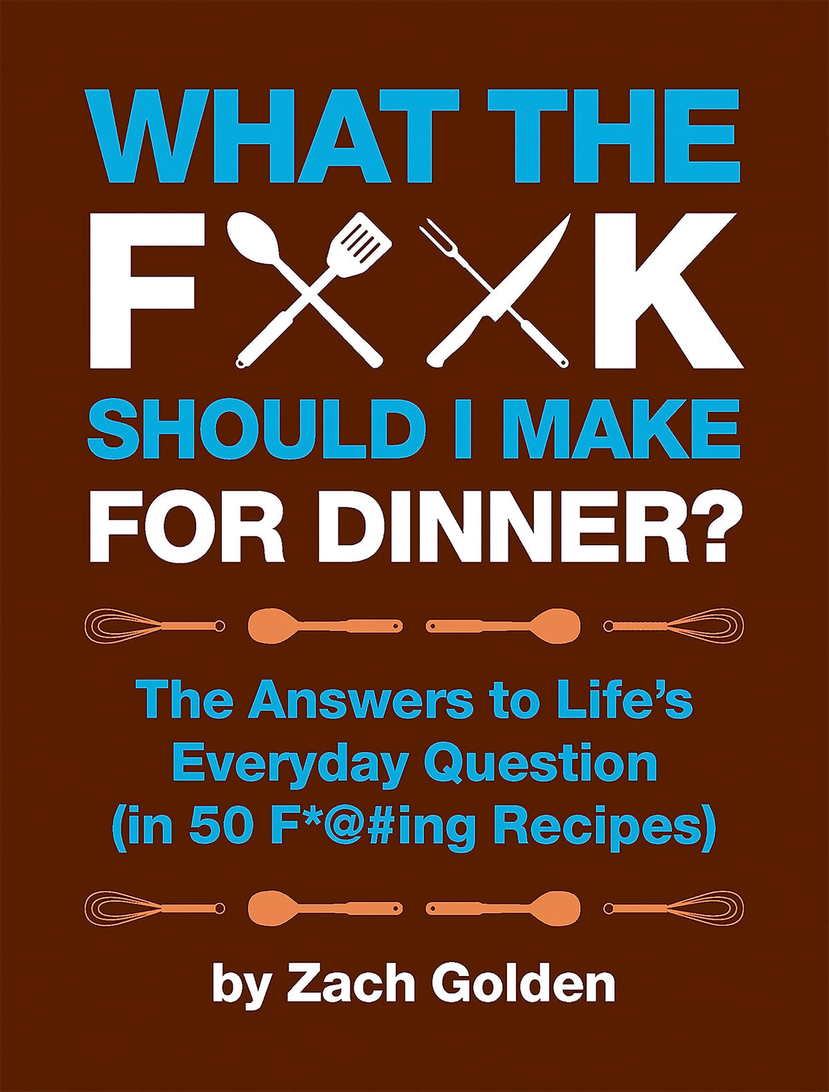 WHAT THE F*@# SHOULD I MAKE FOR