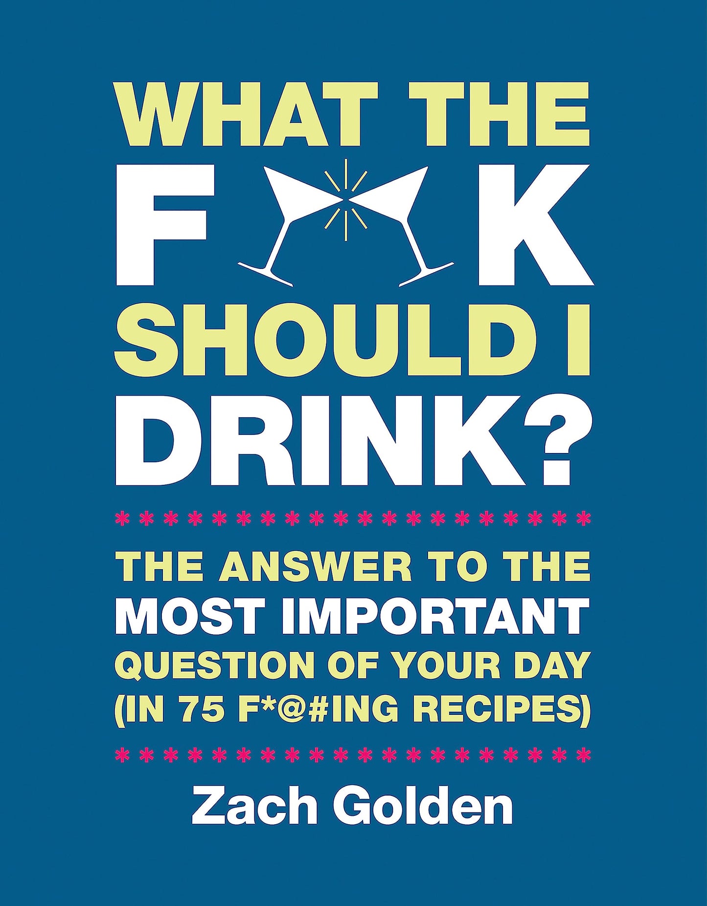 What the F*@# Should I Drink?: The Answers to Life's Most Important Question of Your Day (in 75 F*@#ing Recipes) (A What The F* Book) - 3444
