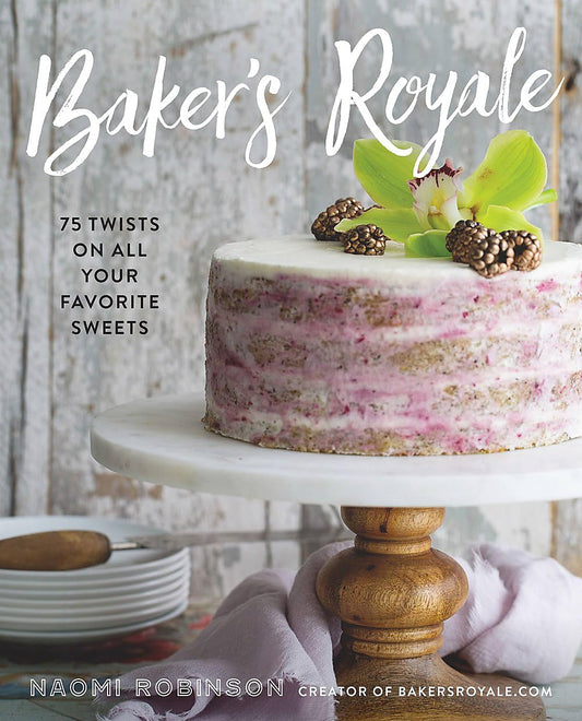 Baker's Royale: 75 Twists on All Your Favorite Sweets