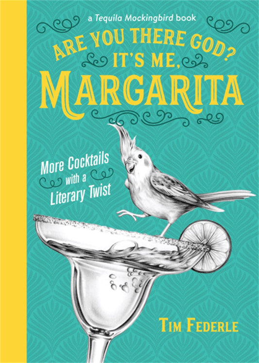 Are You There God? It's Me, Margarita: More Cocktails with a Literary Twist (A Tequila Mockingbird Book) - 6734
