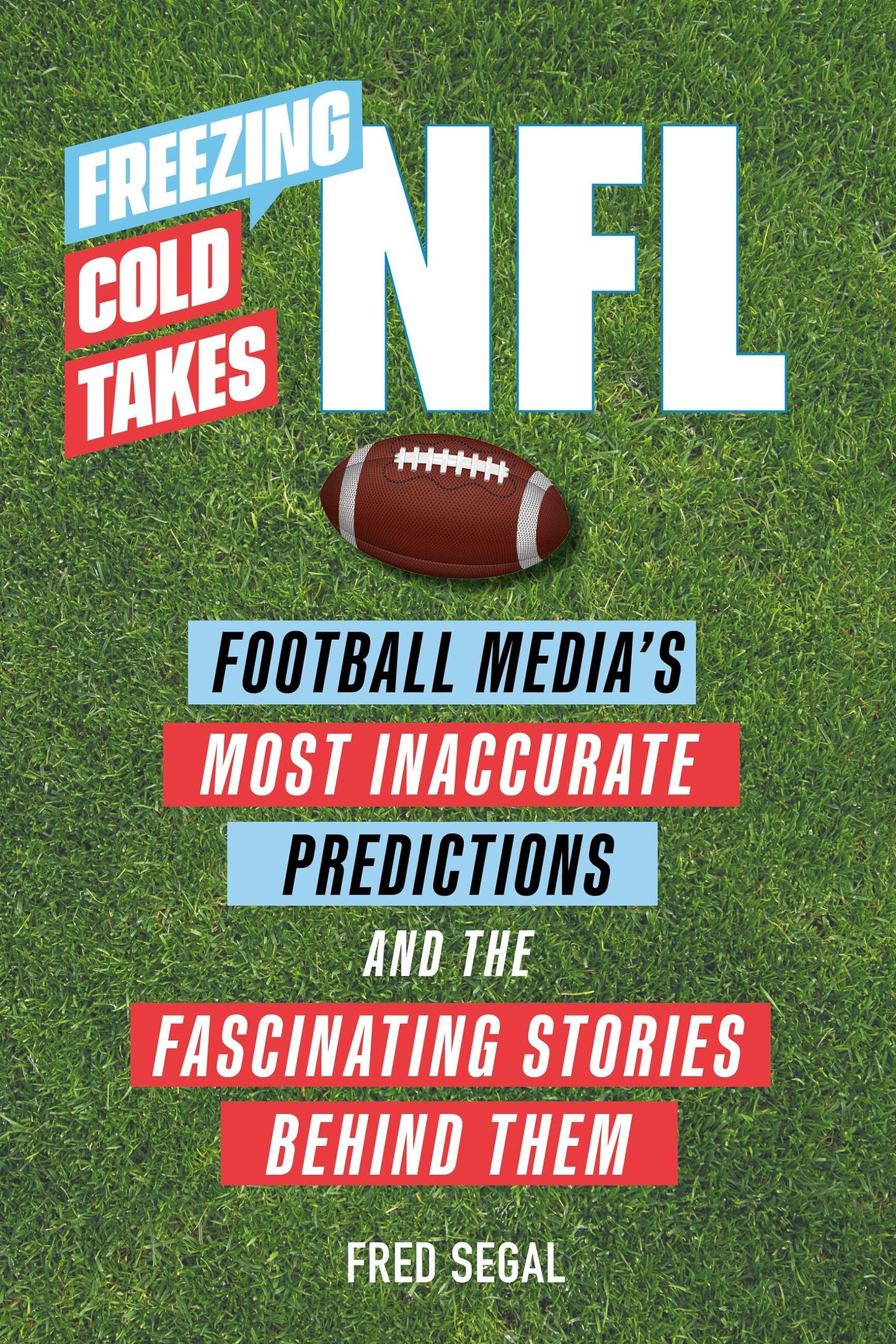 Freezing Cold Takes: NFL: Football Medias Most Inaccurate Predictionsand the Fascinating Stories Behind Them - 7270