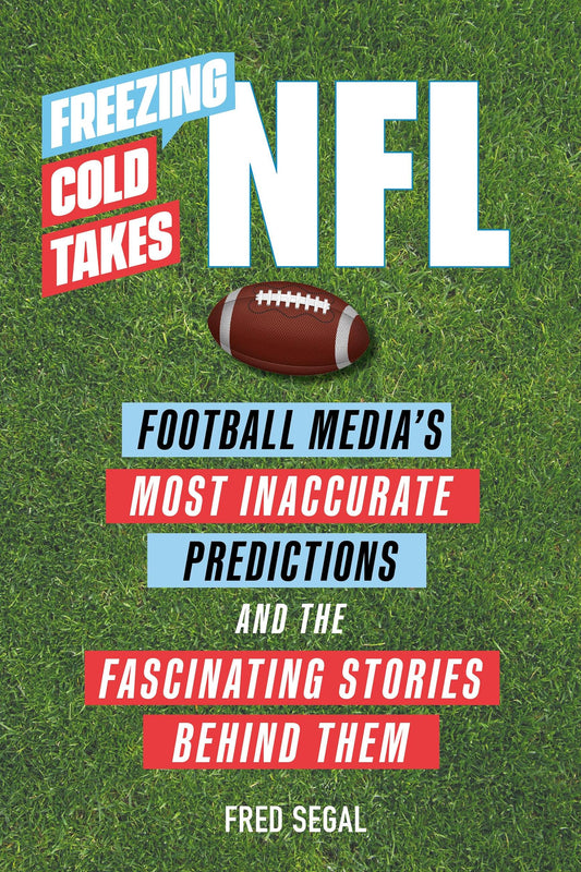 Freezing Cold Takes: NFL: Football Medias Most Inaccurate Predictionsand the Fascinating Stories Behind Them - 7270
