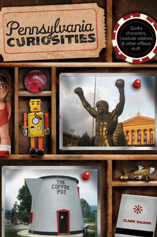 Pennsylvania Curiosities: Quirky Characters, Roadside Oddities & Other Offbeat Stuff