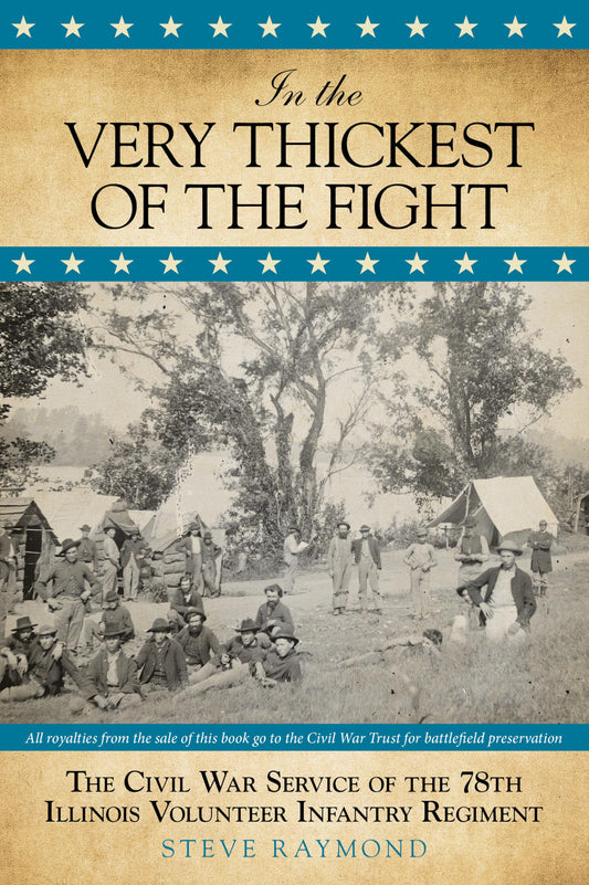 In the Very Thickest of the Fight: The Civil War Service Of The 78Th Illinois Volunteer Infantry Regiment