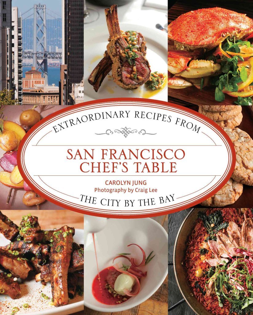 San Francisco Chef's Table: Extraordinary Recipes From The City By The Bay