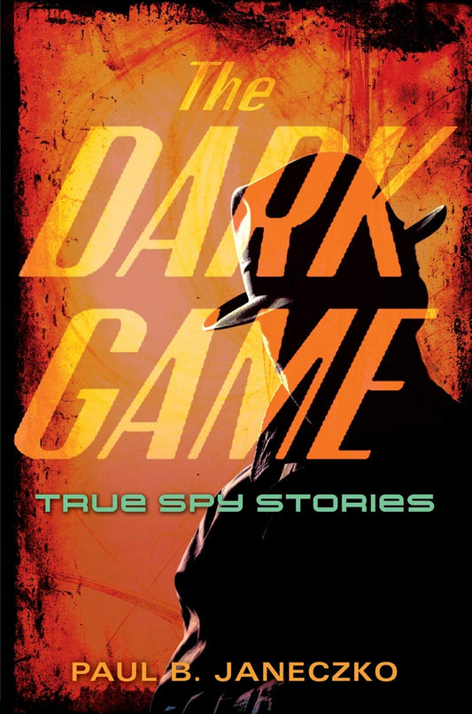 The Dark Game: True Spy Stories from Invisible Ink to CIA Moles - 4488