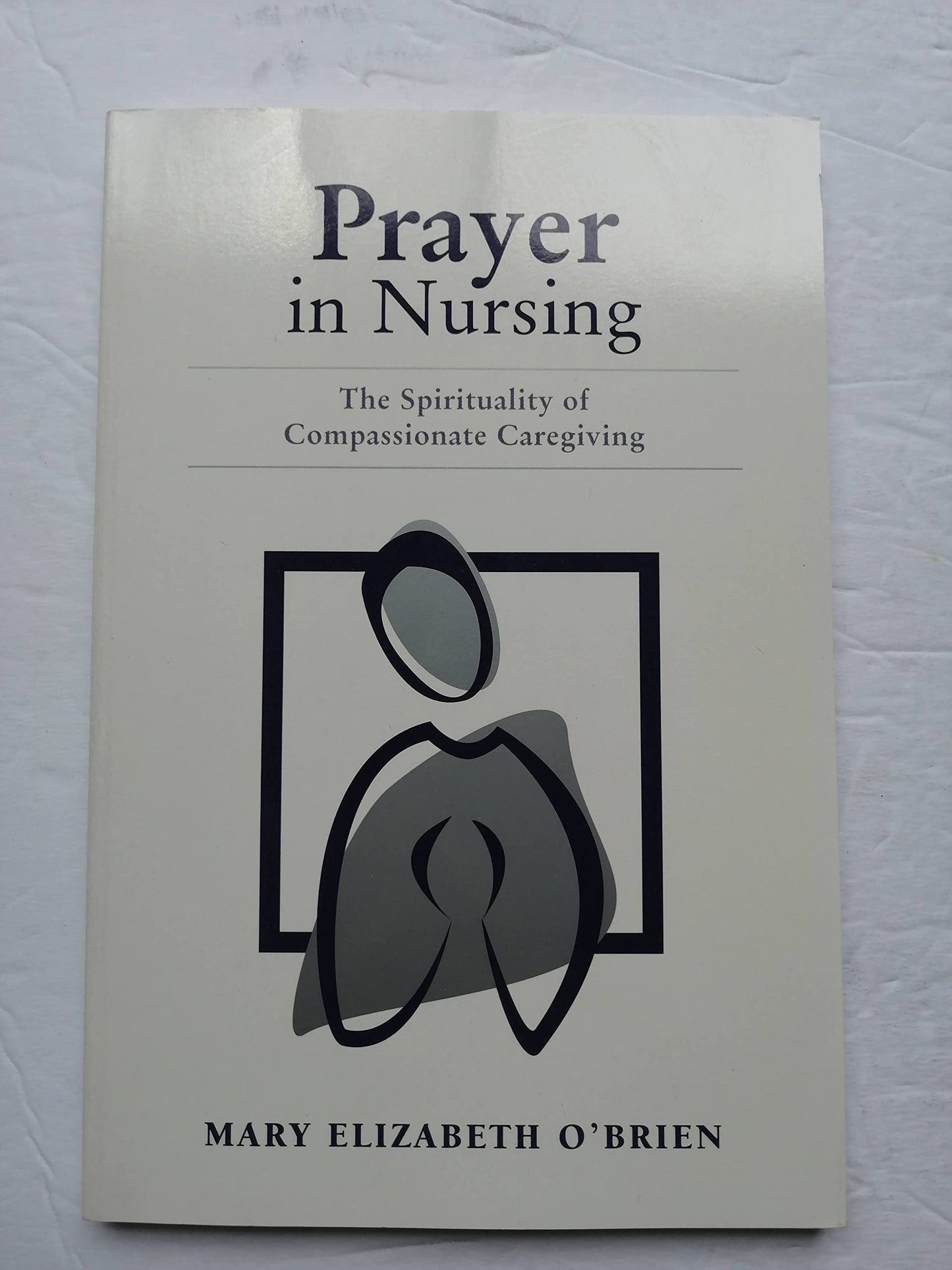 Prayer in Nursing: The Spirituality of Compassionate Caregiving: .