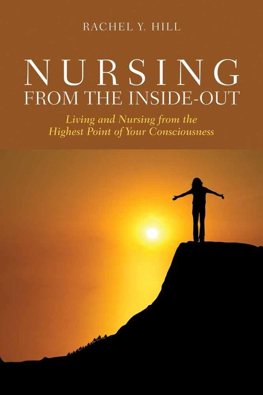 Nursing from the Inside-Out: Living and Nursing from the Highest Point of Your Consciousness: Living and Nursing from the Highest Point of Your Consciousness - 9752