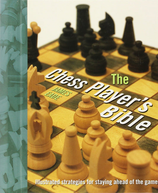 The Chess Player's Bible: Illustrated Strategies for Staying Ahead of the Game
