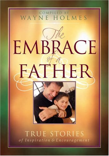 The Embrace of a Father: True Stories of Inspiration and Encouragement