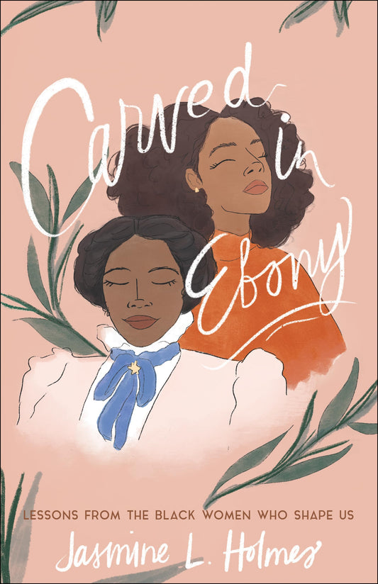 Carved in Ebony: Lessons from the Black Women Who Shape Us - 9031