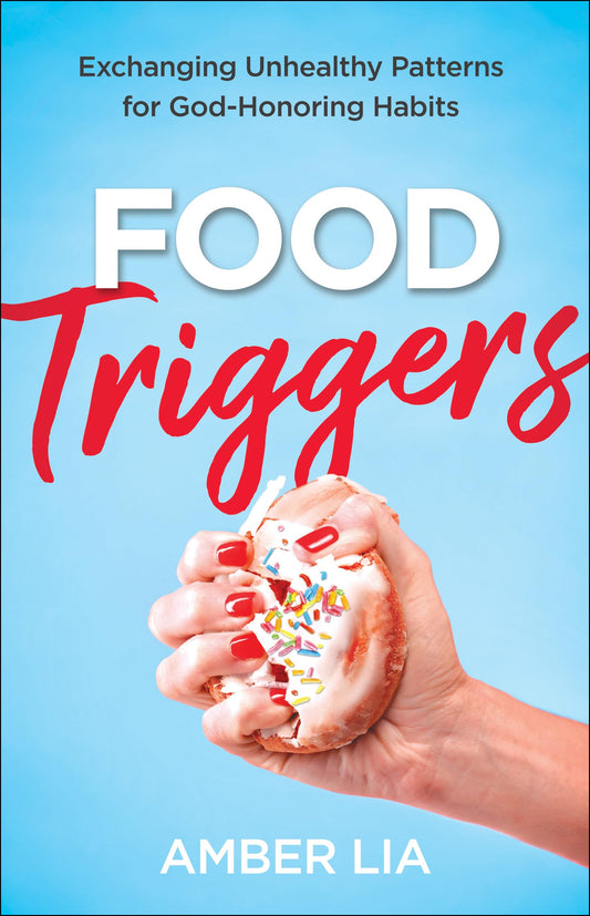 Food Triggers: Exchanging Unhealthy Patterns for God-Honoring Habits - 2453