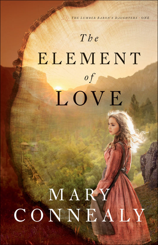 The Element of Love: An Inspirational Historical Western Mountain Romance & Family Drama (The Lumber Baron's Daughters)
