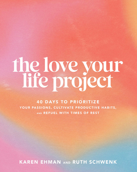 The Love Your Life Project: 40 Days to Prioritize Your Passions, Cultivate Productive Habits, and Refuel With Times of Rest - 8716