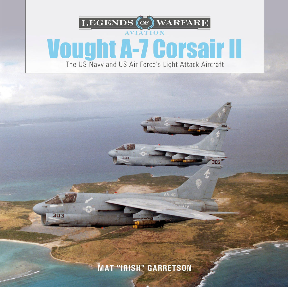 Vought A-7 Corsair II: The US Navy and US Air Force's Light Attack Aircraft (Legends of Warfare: Aviation, 48)