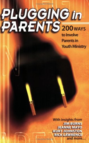Plugging in Parents: 200 Ways to Involve Parents in Youth Ministry