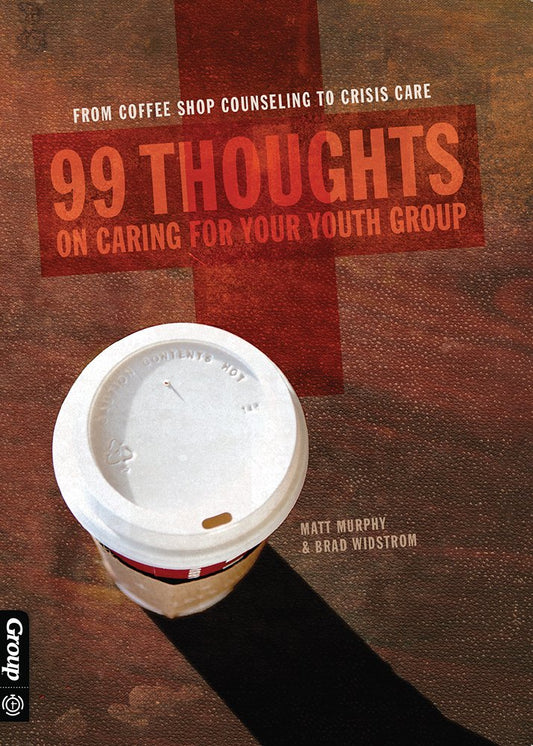 99 Thoughts on Caring for Your Youth Group: From Coffee Shop Counseling to Crisis Care - 9167