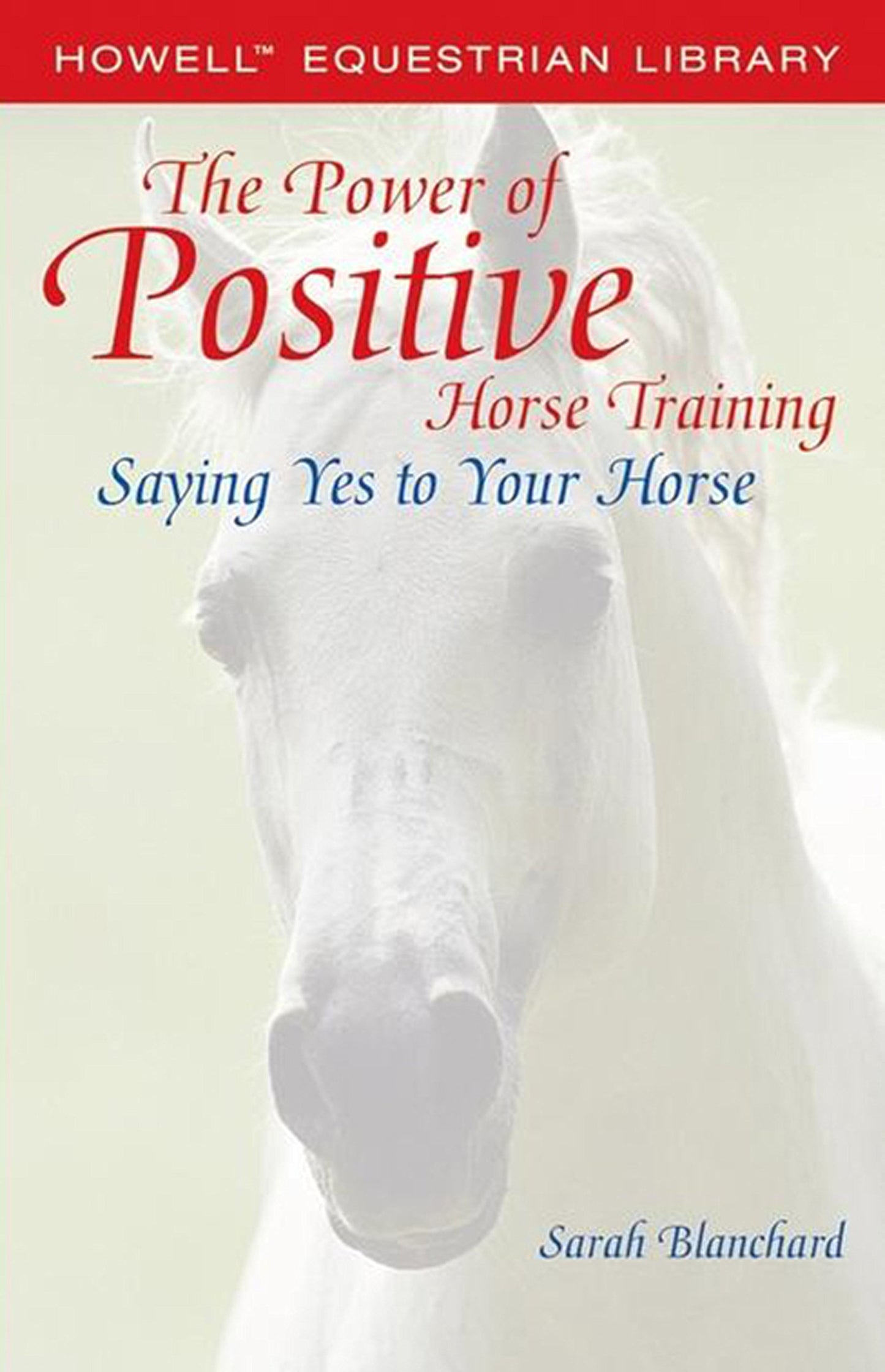The Power of Positive Horse Training: Saying Yes to Your Horse (Howell Equestrian Library) - 5072
