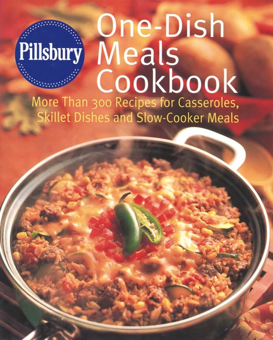 Pillsbury One-Dish Meals Cookbook: More Than 300 Recipes for Casseroles, Skillet Dishes and Slow-Cooker Meals
