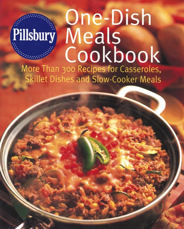 Pillsbury One-Dish Meals Cookbook: More Than 300 Recipes for Casseroles, Skillet Dishes and Slow-Cooker Meals