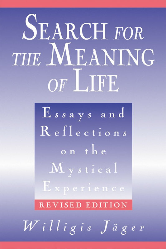Search for the Meaning of Life: Essays and Reflections on the Mystical Experience, Revised Edition