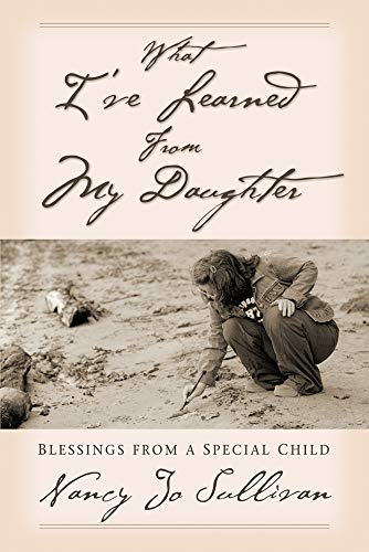 What I've Learned From My Daughter: Blessings From a Special Child - 4361