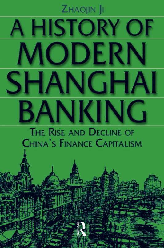 A History of Modern Shanghai Banking: The Rise and Decline of China's Financial Capitalism (Studies on Modern China) - 3219