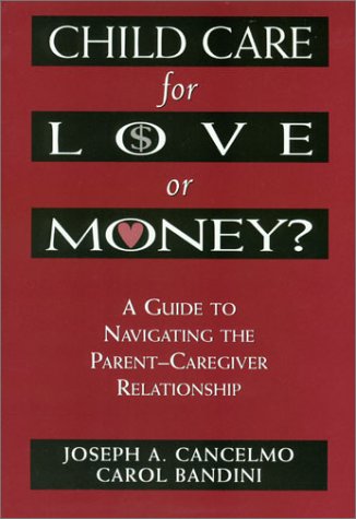 Child Care for Love or Money?: The Paradox of Child Care: A Guide to the Relationship between Parents and in-Home Caregivers