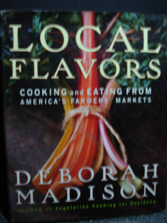 Local Flavors: Cooking and Eating from America's Farmers' Markets
