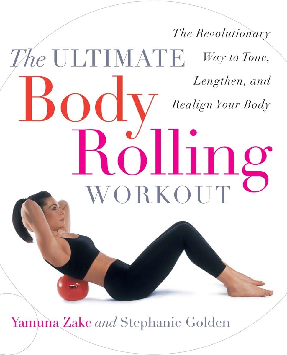 The Ultimate Body Rolling Workout: The Revolutionary Way to Tone, Lengthen, and Realign Your Body - 1661