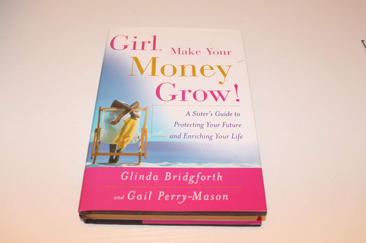 Girl, Make Your Money Grow!: A Sister's Guide to Protecting Your Future and Enriching Your Life