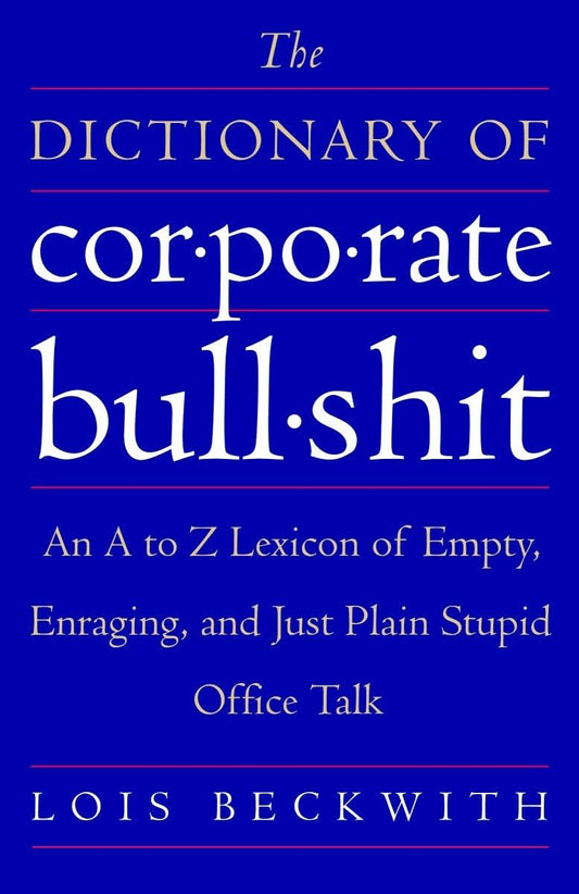 The Dictionary of Corporate Bullshit: An A to Z Lexicon of Empty, Enraging, and Just Plain Stupid Office Talk - 1872