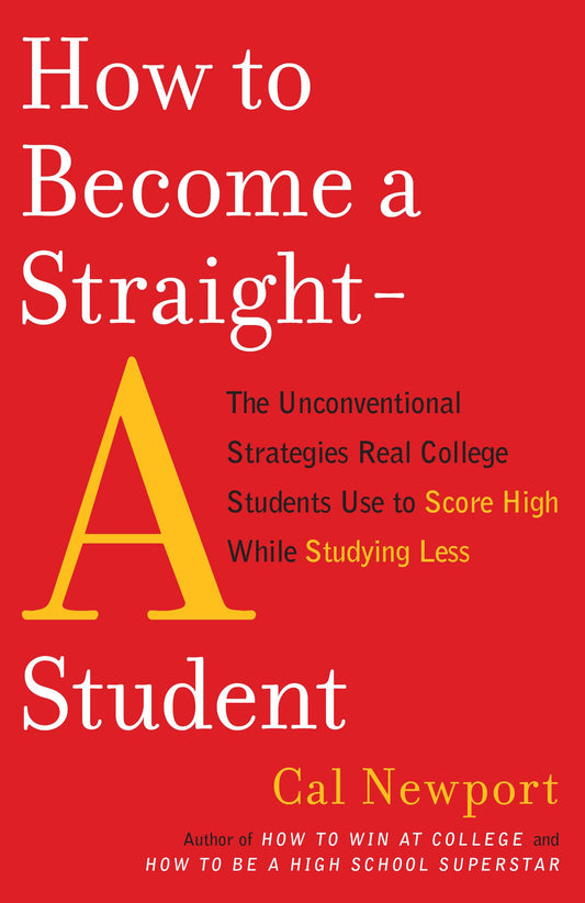 How to Become a Straight-A Student: The Unconventional Strategies Real College Students Use to Score High While Studying Less - 1048