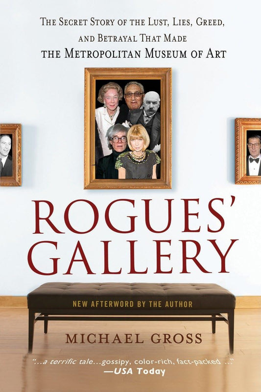 Rogues' Gallery: The Secret Story of the Lust, Lies, Greed, and Betrayals That Made the Metropolitan Museum of Art
