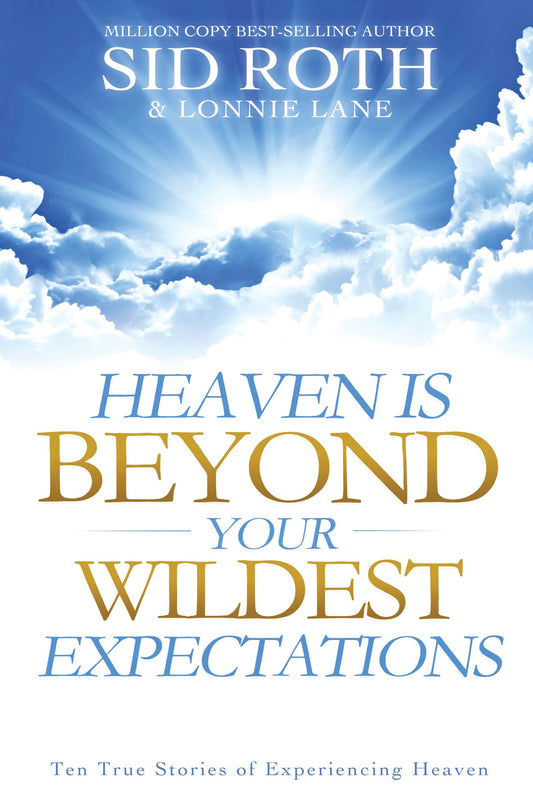 Heaven is Beyond Your Wildest Expectations: Ten True Stories of Experiencing Heaven - 5720