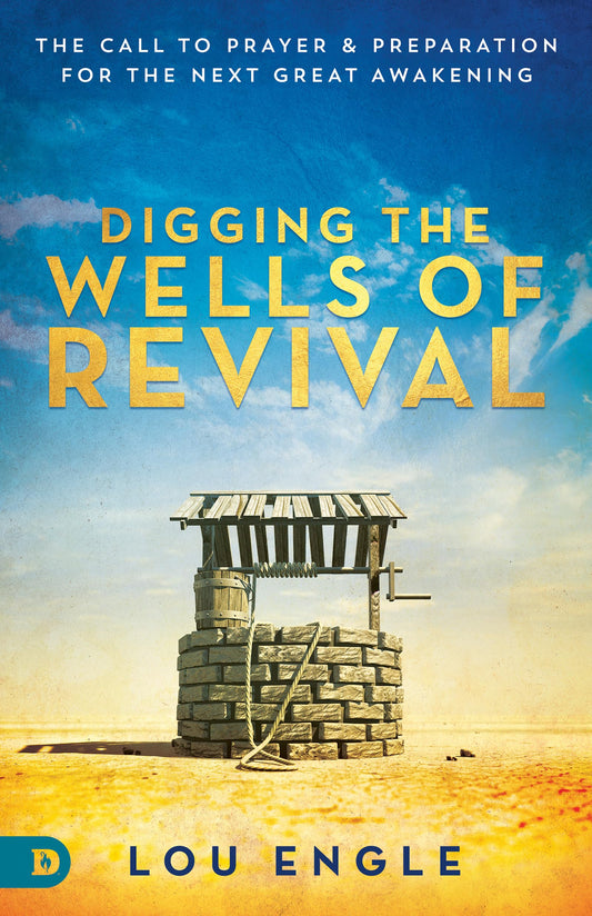 Digging the Wells of Revival: The Call to Prayer and Preparation for the Next Great Awakening - 5565