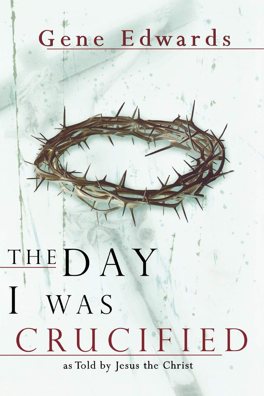 The Day I Was Crucified: As Told by Christ Himself