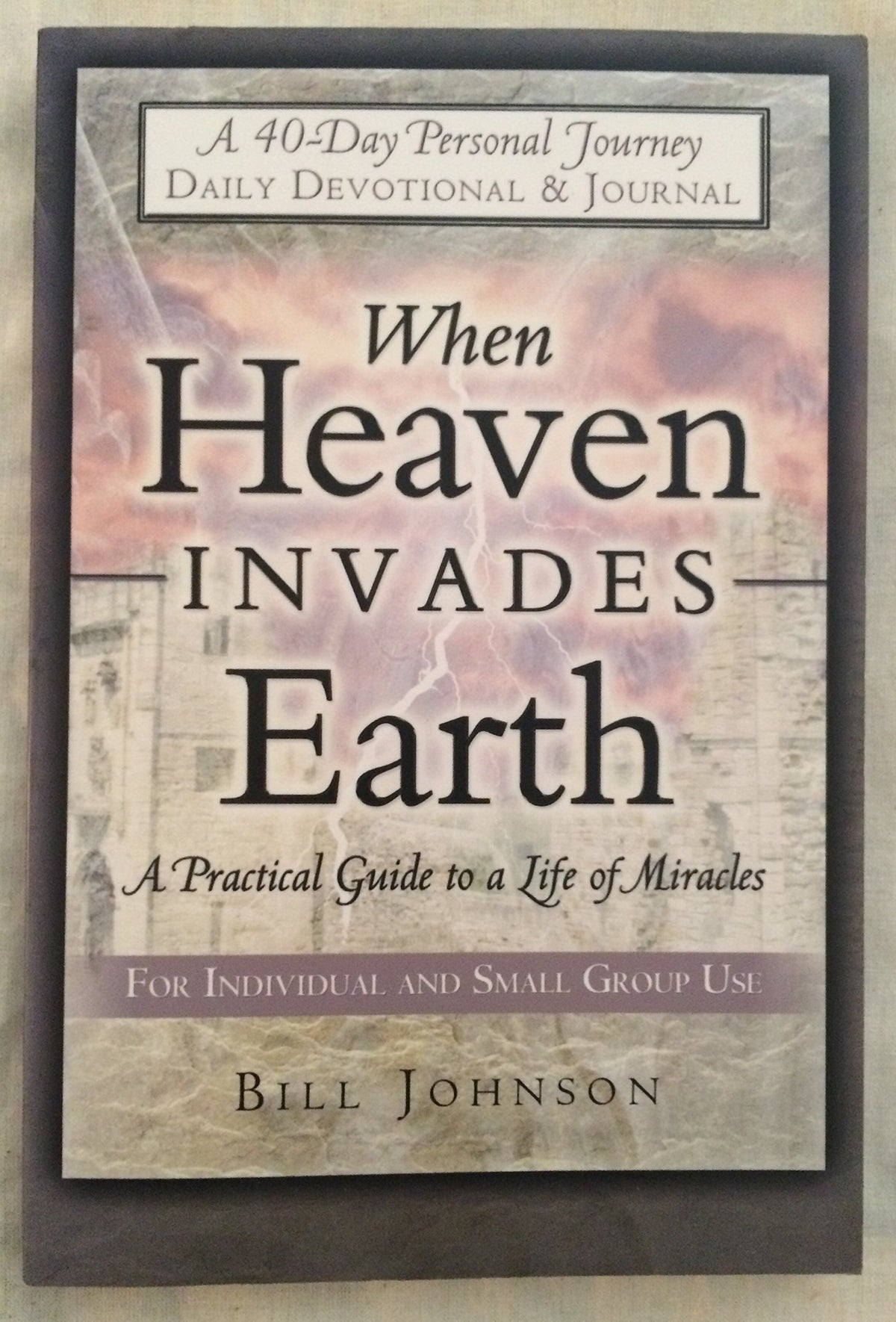 When Heaven Invades Earth 40 Day Devotional: A Practical Guide to a Life of Miracles
