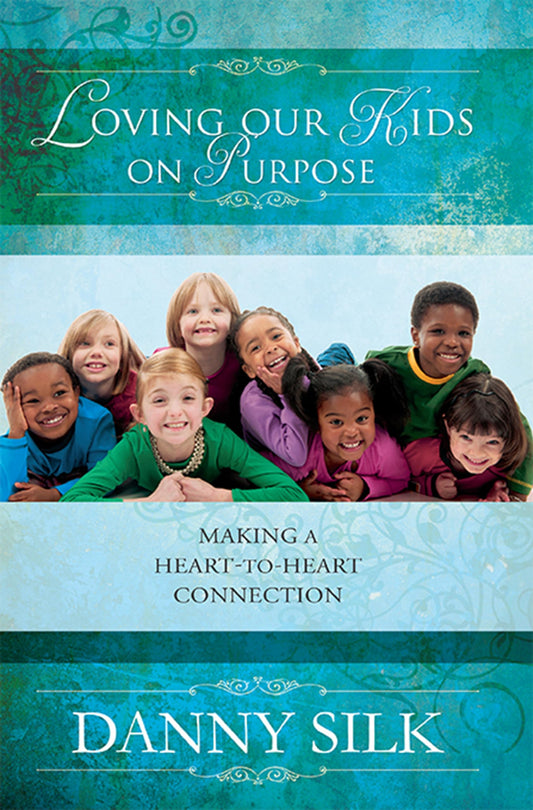 Loving Our Kids on Purpose: Making a Heart-to-Heart Connection - 9862